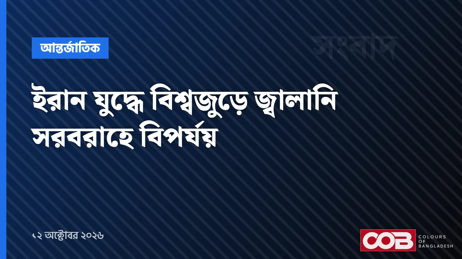 ইরান যুদ্ধে বিশ্বজুড়ে জ্বালানি সরবরাহে বিপর্যয়
